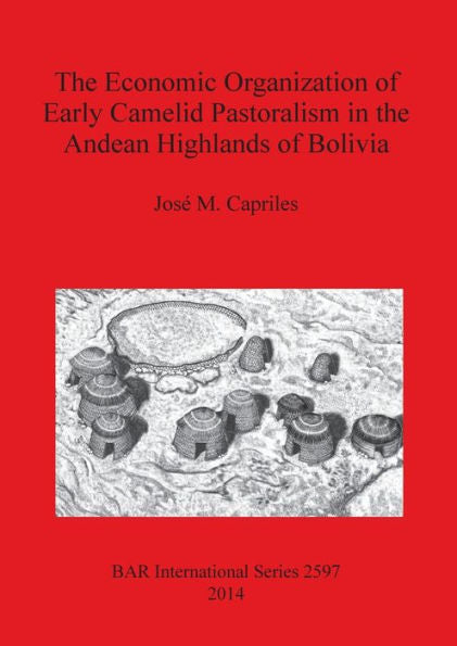 The Economic Organization Of Early Camelid Pastoralism In The Andean Highlands Of Bolivia (Bar International)