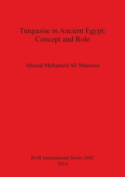 Turquoise In Ancient Egypt:: Concept And Role (Bar International)