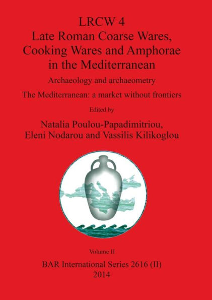 Lrcw 4 Late Roman Coarse Wares, Cooking Wares And Amphorae In The Mediterranean, Volume Ii (Bar International)
