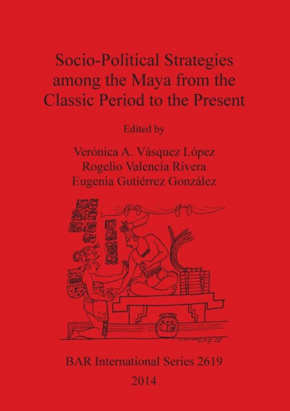 Socio-Political Strategies Among The Maya From The Classic Period To The Present (Bar International)