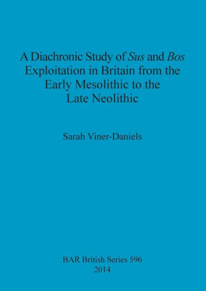 A Diachronic Study Of Sus And Bos Exploitation In Britain From The Early Mesolithic To The Late Neolithic (Bar British)