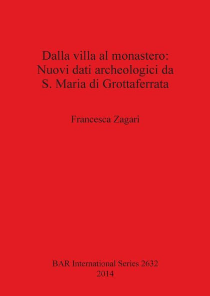 Dalla Villa Al Monastero: Nuovi Dati Archeologici Da S. Maria Di Grottaferrata (Roma) (Bar International) (Italian Edition)