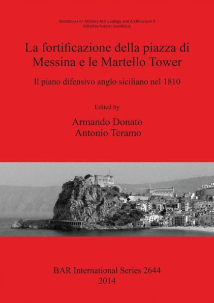 La Fortificazione Della Piazza Di Messina E Le Martello Tower. Il Piano Difensivo Anglo Siciliano Nel 1810: Notebooks On Military Archaeology And Architecture 9 (Bar International)