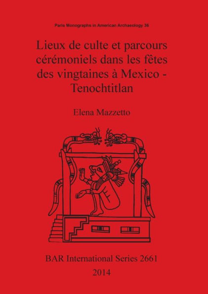 Lieux De Culte Et Parcours Ceremoniels Dans Les Fetes Des Vingtaines A Mexico - Tenochtitlan (Bar International) (French Edition)