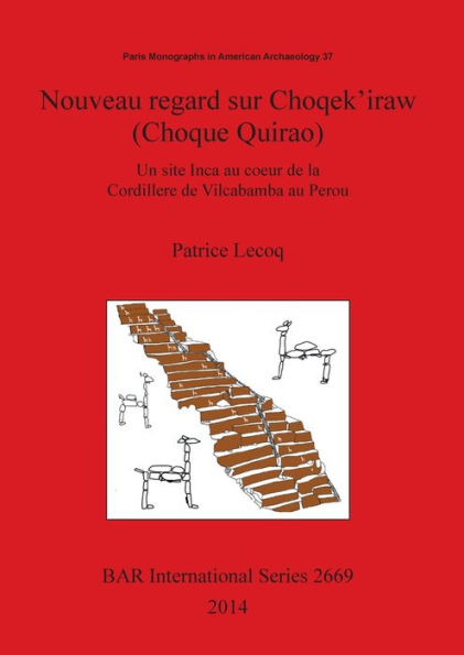 Nouveau Regard Sur Choqek?Raw (Choque Quirao): Un Site Inca Au Coeur De La Cordillere De Vilcabamba Au Perou (Bar International Series) (French Edition)