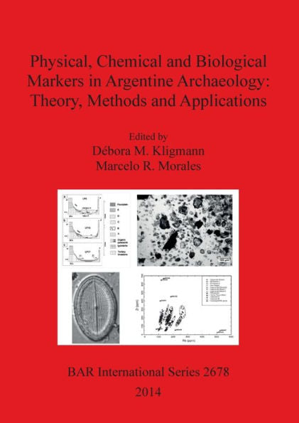 Physical, Chemical And Biological Markers In Argentine Archaeology: Theory, Methods And Applications (Bar International Series)