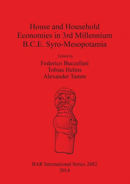 House And Household Economies In 3Rd Millennium B.C.E. Syro-Mesopotamia (Bar International)