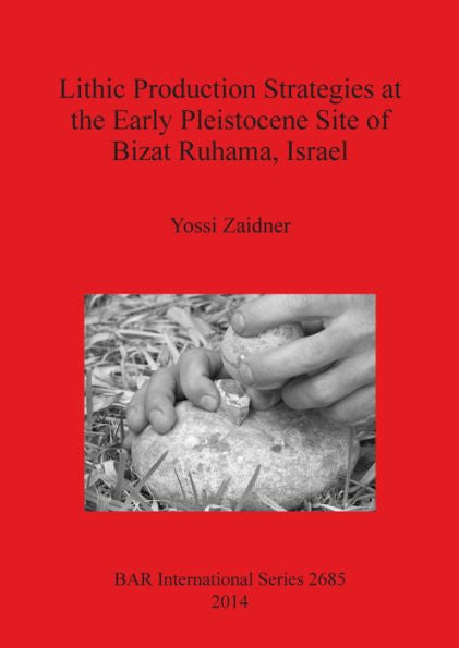 Lithic Production Strategies At The Early Pleistocene Site Of Bizat Ruhama, Israel (Bar International)