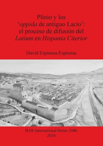 Plinio Y Los ?Ppida De Antiguo Lacio? El Proceso De Difusión Del Latium En Hispania Citerior (Bar International Series) (English And Spanish Edition)