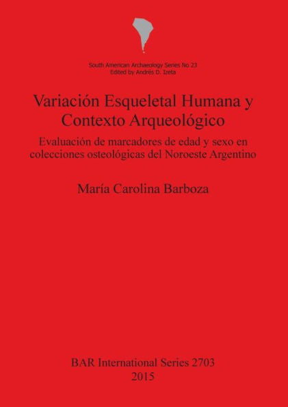 Variacion Esqueletal Humana Y Contexto Arqueologico: Evaluation De Marcadores De Edad Y Sexo En Colecciones Osteolgicas Del Noroeste Argentino (Bar International) (Spanish Edition)