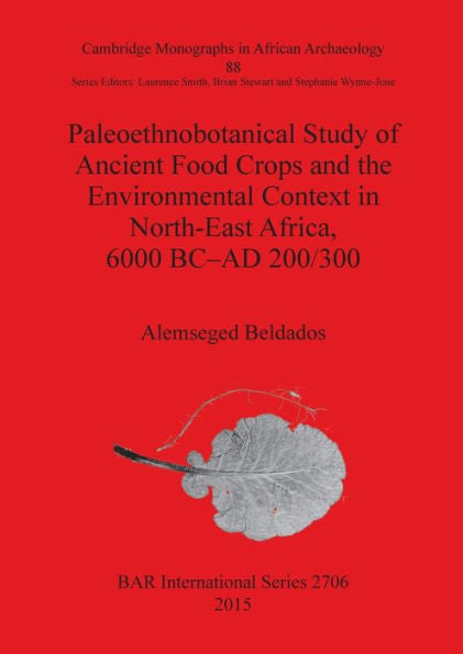 Paleoethnobotanical Study Of Ancient Food Crops And The Environmental Context In North-East Africa 6000 Bc-Ad 200/300 (Bar International)