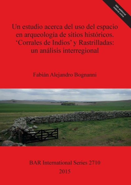 Un Estudio Acerca Del Uso Del Espacio En Arqueologia De Sitios Historicos. ?Orrales De Indios' Y Rastrilladas: Un Analisis Interregional: Provincias ... (Bar International) (Spanish Edition)