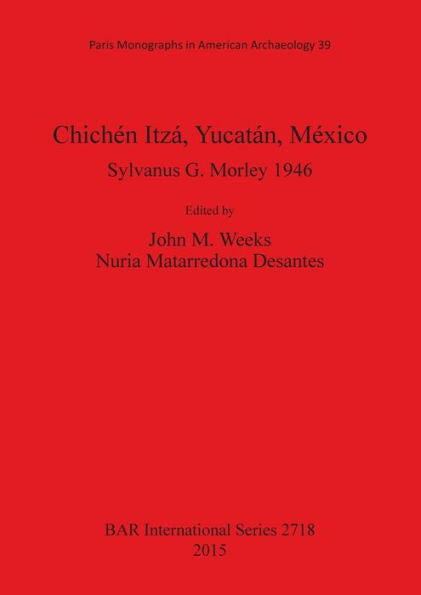 Chichen Itza, Yucatan, Mexico: Sylvanus G. Morley 1946 (Bar International)