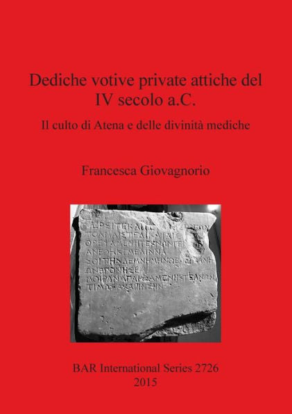 Dediche Votive Private Attiche Del Iv Secolo A.C.: Il Culto Di Atena E Delle Divinita Mediche (Bar International) (Italian Edition)