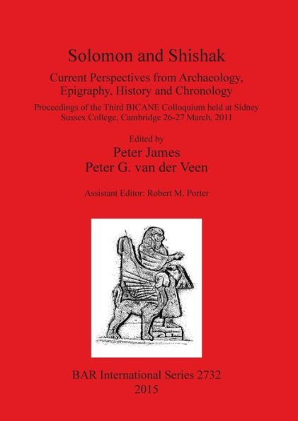 Solomon And Shishak: Current Perspectives From Archaeology, Epigraphy, History And Chronology: Proceedings Of The Third Bicane Colloquium Held At ... 26-27 March, 2011 (Bar International)