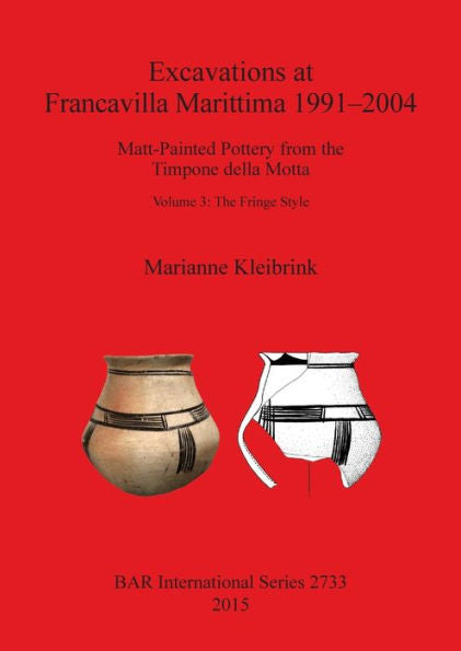 Excavations At Francavilla Marittima 1991-2004: Matt-Painted Pottery From The Timpone Della Motta Volume 3: The Fringe Style (Bar International)