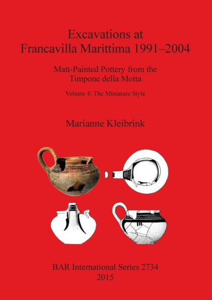 Excavations At Francavilla Marittima 1991-2004: Matt-Painted Pottery From The Timpone Della Motta Volume 4: The Miniature Style (Bar International)