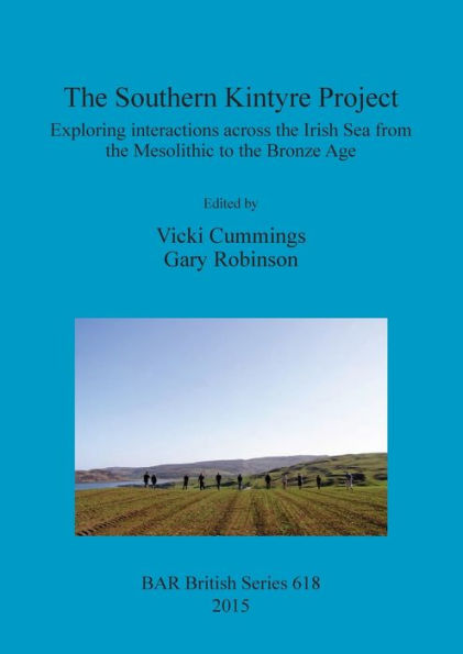 The Southern Kintyre Project: Exploring Interactions Across The Irish Sea From The Mesolithic To The Bronze Age (Bar British)