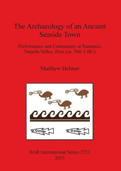 The Archaeology Of An Ancient Seaside Town: Performance And Community At Samanco, Nepena Valley, Peru (Ca. 500-1 Bc) (Bar International)