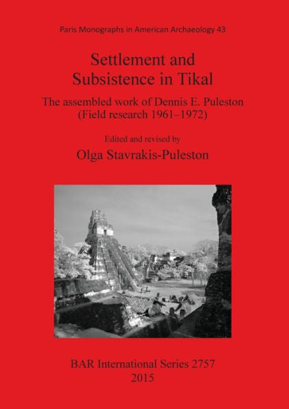 Settlement And Subsistence In Tikal: The Assembled Work Of Dennis E. Puleston (Field Research 1961?972) (Bar International)