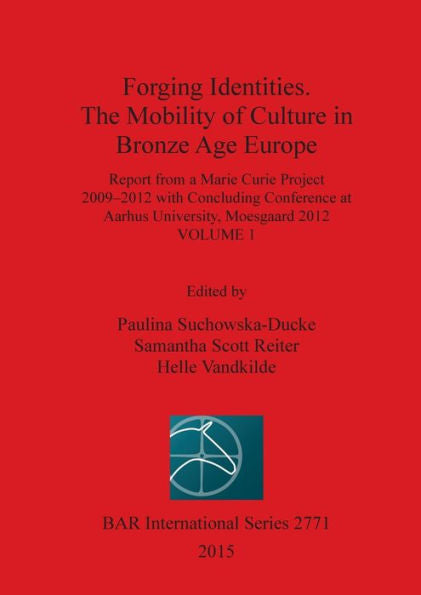 Forging Identities. The Mobility Of Culture In Bronze Age Europe: Report From A Marie Curie Project 2009-2012 With Concluding Conference At Aarhus ... Moesgaard 2012: Volume 1 (Bar International)