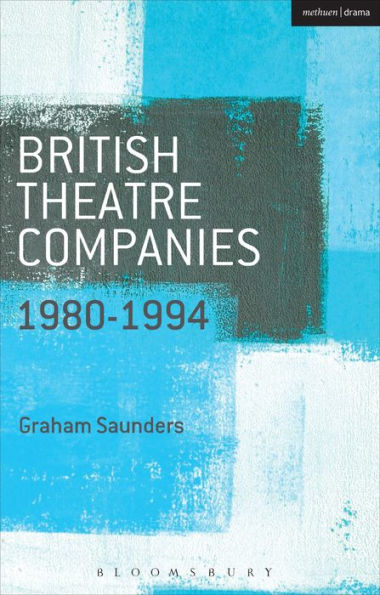 British Theatre Companies: 1980-1994: Joint Stock, Gay Sweatshop, Complicite, Forced Entertainment, Women's Theatre Group, Talawa (British Theatre Companies: From Fringe To Mainstream)
