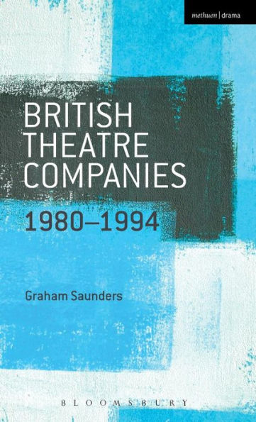 British Theatre Companies: 1980-1994: Joint Stock, Gay Sweatshop, Complicite, Forced Entertainment, Women's Theatre Group, Talawa (British Theatre Companies: From Fringe To Mainstream)