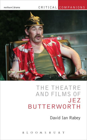 The Theatre And Films Of Jez Butterworth (Critical Companions)