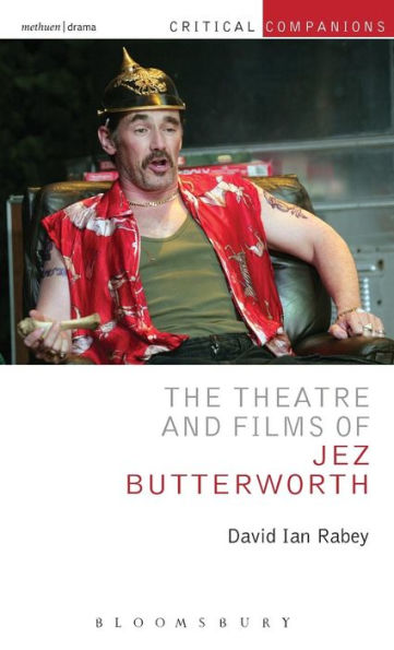 The Theatre And Films Of Jez Butterworth (Critical Companions)