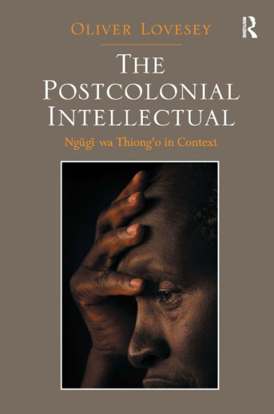 The Postcolonial Intellectual: Ngugi Wa Thiong? In Context