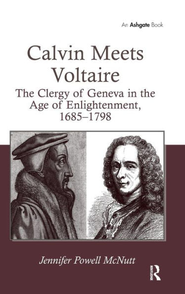 Calvin Meets Voltaire: The Clergy Of Geneva In The Age Of Enlightenment, 1685?798