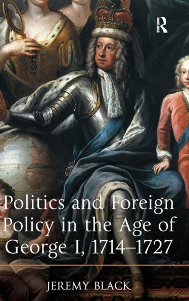 Politics And Foreign Policy In The Age Of George I, 1714-1727