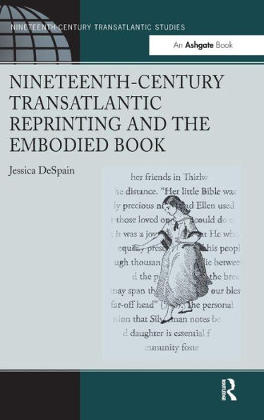 Nineteenth-Century Transatlantic Reprinting And The Embodied Book (Ashgate Series In Nineteenth-Century Transatlantic Studies)