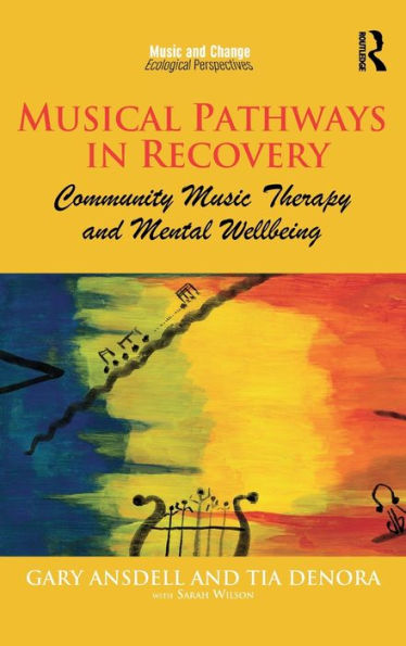 Musical Pathways In Recovery: Community Music Therapy And Mental Wellbeing (Music And Change: Ecological Perspectives)