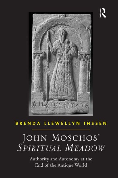 John Moschos' Spiritual Meadow: Authority And Autonomy At The End Of The Antique World