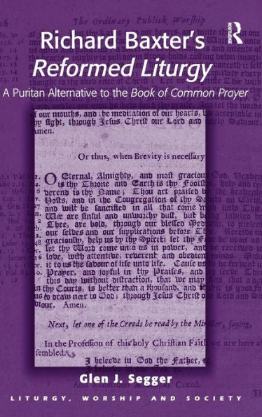 Richard Baxter's Reformed Liturgy: A Puritan Alternative To The Book Of Common Prayer (Liturgy, Worship And Society Series)