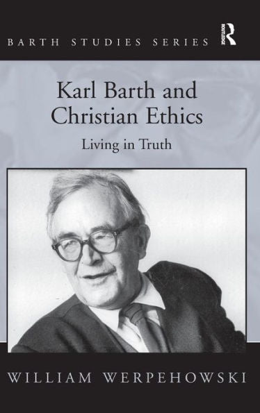 Karl Barth And Christian Ethics: Living In Truth (Barth Studies)
