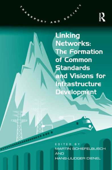 Linking Networks: The Formation Of Common Standards And Visions For Infrastructure Development (Transport And Society)