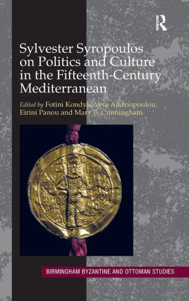 Sylvester Syropoulos On Politics And Culture In The Fifteenth-Century Mediterranean: Themes And Problems In The Memoirs, Section Iv (Birmingham Byzantine And Ottoman Studies)