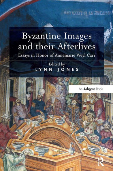 Byzantine Images And Their Afterlives: Essays In Honor Of Annemarie Weyl Carr