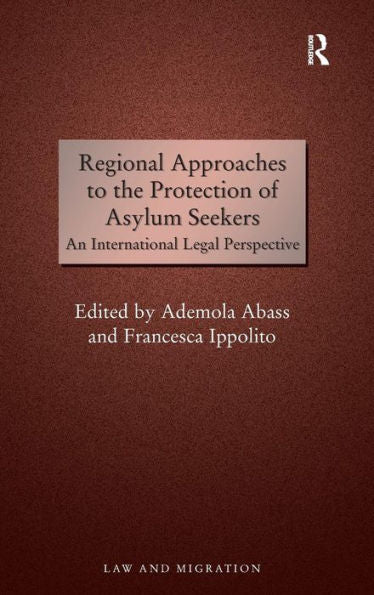 Regional Approaches To The Protection Of Asylum Seekers: An International Legal Perspective (Law And Migration)