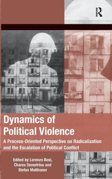 Dynamics Of Political Violence: A Process-Oriented Perspective On Radicalization And The Escalation Of Political Conflict (The Mobilization Series On Social Movements, Protest, And Culture)