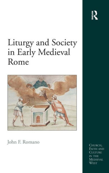 Liturgy And Society In Early Medieval Rome (Church, Faith And Culture In The Medieval West)