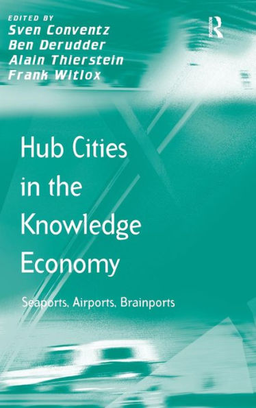 Hub Cities In The Knowledge Economy: Seaports, Airports, Brainports (Transport And Mobility)