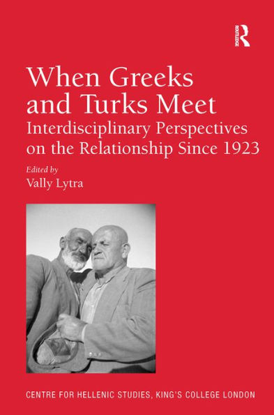 When Greeks And Turks Meet: Interdisciplinary Perspectives On The Relationship Since 1923 (Publications Of The Centre For Hellenic Studies, King's College London)