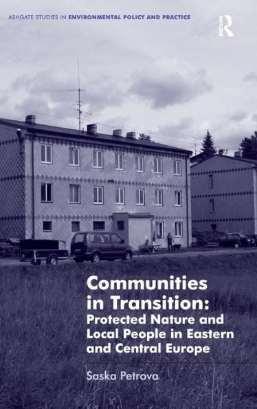 Communities In Transition: Protected Nature And Local People In Eastern And Central Europe (Routledge Studies In Environmental Policy And Practice)