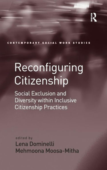 Reconfiguring Citizenship: Social Exclusion And Diversity Within Inclusive Citizenship Practices (Contemporary Social Work Studies)