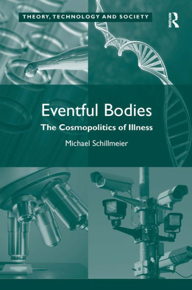 Eventful Bodies: The Cosmopolitics Of Illness (Theory, Technology And Society)