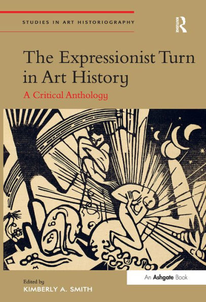 The Expressionist Turn In Art History: A Critical Anthology (Studies In Art Historiography)