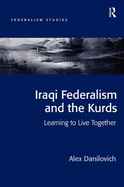 Iraqi Federalism And The Kurds: Learning To Live Together (Federalism Studies)